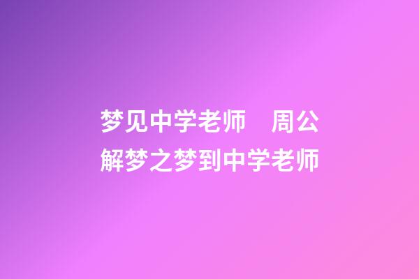 梦见中学老师　周公解梦之梦到中学老师